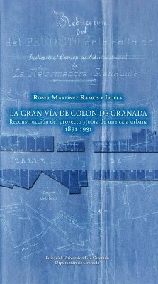 Cover Gran vía de Colón de Granada: reconstrucción del proyecto y obra de una cala urbana (1891-1931)