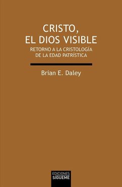 Cristo, el Dios visible : retorno a la cristología de la edad Patrística - Daley, Brian