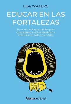 Educar en las fortalezas : un nuevo enfoque positivo para que padres y madres aprendan a desarrollar el éxito en sus hijos - Waters, Lea