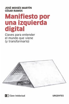 Manifiesto por una izquierda digital : claves para entender el mundo que viene (y transformarlo) - Ramos Esteban, César; Martín Carretero, José Moisés