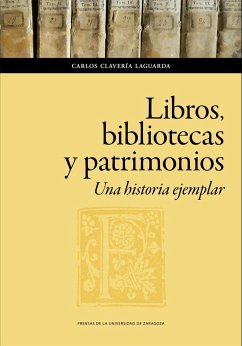 Libros, bibliotecas y patrimonios : una historia ejemplar - Clavería, Carlos