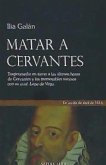 Matar a Cervantes : tragicomedia en torno a las últimas horas de Cervantes y sus memorables sucesos con su rival, Lope de Vega Matar a Cervantes : tragicomedia en torno a las últimas horas de Cervantes y sus memorables sucesos con su rival, Lope de Vega