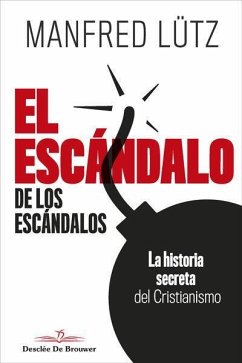 El escándalo de los escándalos : la historia secreta del cristianismo - Lütz, Manfred