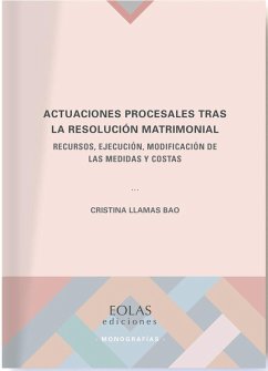 Actuaciones procesales tras la resolución matrimonial : recursos, ejecución, modificación de las medidas y costas - Llamas Bao, Cristina