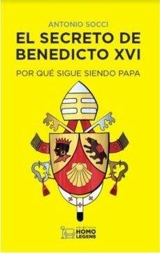 El secreto de Benedicto XVI : por qué sigue siendo Papa - Socci, Antonio El secreto de Benedicto XVI : por qué sigue siendo Papa - Socci, Antonio