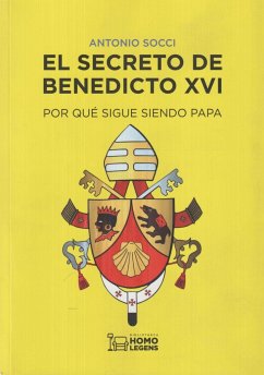 El secreto de Benedicto XVI : por qué sigue siendo Papa - Socci, Antonio