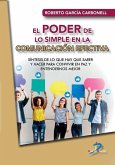 El poder de lo simple en la comunicación efectiva : síntesis de lo que hay que saber y hacer para convivir en paz y entendernos mejor El poder de lo simple en la comunicación efectiva : síntesis de lo que hay que saber y hacer para convivir en paz y entendernos mejor