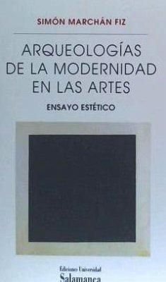 Arqueologías de la modernidad en las artes : ensayo estético - Marchán Fiz, Simón