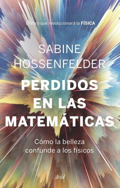 Perdidos en las matemáticas : cómo la belleza confunde a los físicos - Hossenfelder, Sabine