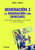Generación Z, la generación con derechos : cómo educar para llegar a sus mentes y a sus corazones
