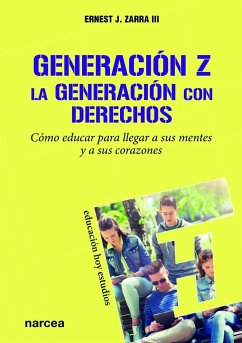 Generación Z, la generación con derechos : cómo educar para llegar a sus mentes y a sus corazones - Zarra III, Ernest J.