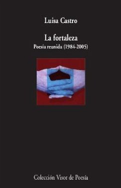 La fortaleza : poesía reunida, 1984-2005 - Castro, Luisa