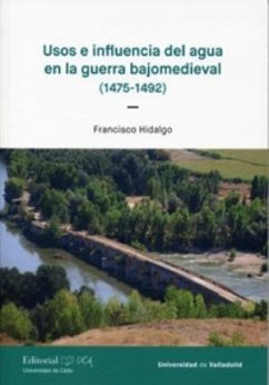 Usos e influencia del agua en la guerra bajomedieval, 1475-1492 - Hidalgo Crespo, Francisco