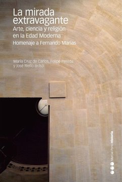 La mirada extravagante : arte, ciencia y religión en la Edad Moderna : homenaje a Fernando Marías - Pereda Espeso, Felipe; Carlos Varona, María Cruz de; Riello, José