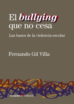El bullying que no cesa : las bases de la violencia escolar - Gil Villa, Fernando