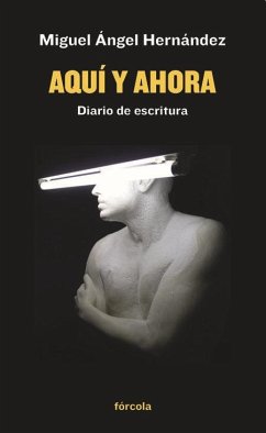 Aquí y ahora : diario de escritura - Hernández Navarro, Miguel Ángel; Hernández-Navarro, Miguel Ángel