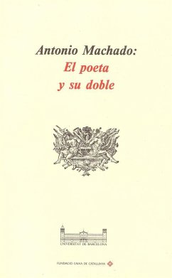 Antonio Machado : el poeta y su doble - Machado, Antonio