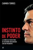 Instinto de poder : la convulsa trayectoria de un hombre obsesionado con ser presidente Instinto de poder : la convulsa trayectoria de un hombre obsesionado con ser presidente