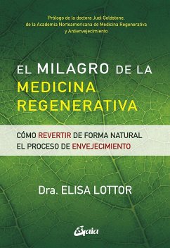 El milagro de la medicina regenerativa : cómo revertir de forma natural el proceso de envejecimiento - Lottor, Elisa