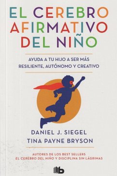 El cerebro afirmativo del niño : ayuda a tu hijo a ser más resiliente, autónomo y creativo - Siegel, Daniel J.; Bryson, Tina Payne