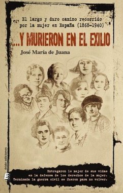 -- Y murieron en el exilio : el largo y duro recorrido por la mujer en España, 1868-1940 - Juana Mayoz, José María de