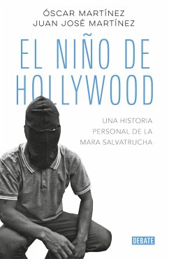 El niño de Hollywood : una historia personal de la Mara Salvatrucha - Martínez, Óscar