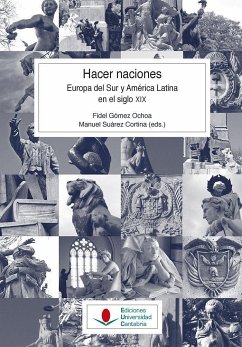 Hacer naciones : Europa del Sur y América Latina en el siglo XIX - Suárez Cortina, Manuel; Pérez Vejo, Tomás; Wasserman, Fabio; Catroga, Fernando . . . [et al.