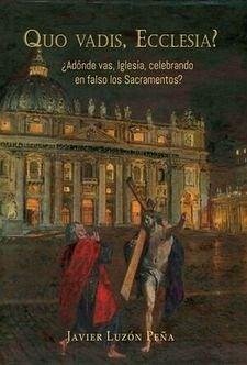 Quo vadis, Ecclesia? : ¿adónde vas, Iglesia, celebrando en falso los sacramentos? - Luzón Peña, Javier