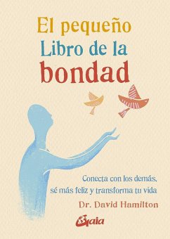 El pequeño libro de la bondad : conecta con los demás, sé más feliz y transforma tu vida - Hamilton, David; Hamilton, David R.