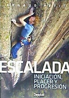 Escalada : iniciación, placer y progresión - Petit, Arnaud