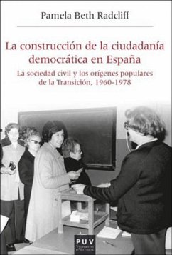 La construcción de la ciudadanía democrática en España : la sociedad civil y los orígenes populares de la Transición, 1960-1978 - Radcliff, Pamela Beth