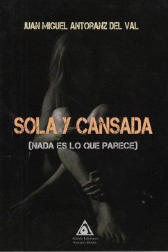 Sola y cansada : (nada es lo que parece) - Antoranz del Val, Juan Miguel Sola y cansada : (nada es lo que parece) - Antoranz del Val, Juan Miguel