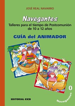Navegantes. Guía del animador : talleres para el tiempo de postcomunión - Real Navarro, José