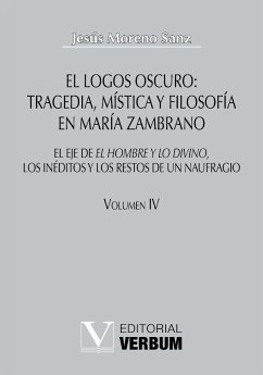 El logos oscuro: tragedia, mística y filosofía en María Zambrano TOMO IV - Moreno Sanz, Jesús