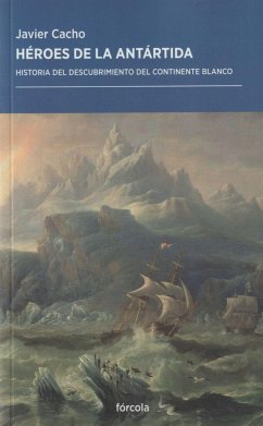 Héroes de la Antártida : historia del descubrimiento del continente blanco - Cacho Gómez, Javier