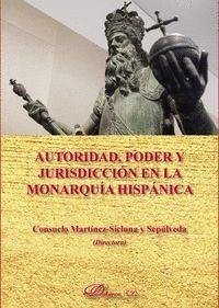 Autoridad, poder y jurisdicción en la monarquía hispánica - Martínez-Sicluna y Sepulveda, Consuelo; Martínez-Sicluna y Sepúlveda, Consuelo