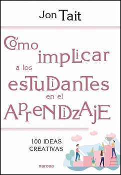 Cómo implicar a los estudiantes en el aprendizaje : 100 ideas creativas - Tait, Jon