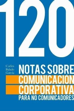120 notas sobre comunicación corporativa para no comunicadores - Balado García, Carlos