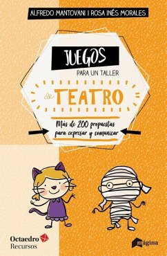 Juegos para un taller de teatro : más de 200 propuestas para expresarse y comunicar en el aula - Mantovani, Alfredo; Morales, Rosa Inés