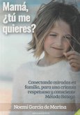 Mamá, ¿tú me quieres? : conectando miradas en familia, para una crianza respetuosa y consciente : método Batega