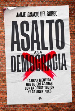 Asalto a la democracia : la gran mentira que quiere acabar con la Constitución y las libertades