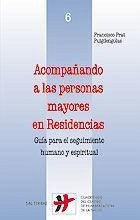 Acompañando a las personas mayores en residencias : guía para el seguimiento humano y espiritual - Prat Puigdengolas, Francisco; Prat i Figueres, Francesc