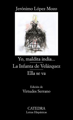 Yo, maldita india-- ; La infanta de Velázquez ; Ella se va - López Mozo, Jerónimo