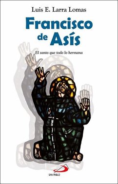 Francisco de Asís : el santo que todo lo hermana - Larra Lomas, Luis Esteban