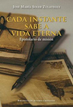 Cada instante sabe a vida eterna : epistolario de misión - Soler Zulategui, José María