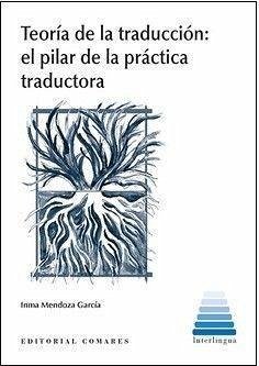 Teoría de la traducción : el pilar de la práctica traductora - Mendoza García, Inmaculada