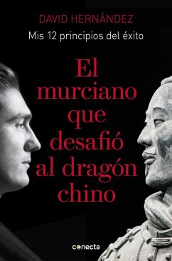 El murciano que desafió al dragón chino : mis 12 principios de éxito - Hernández, David; Hernández Zapata, David