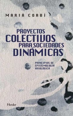 Proyectos colectivos para sociedades dinámicas : principios de epistemología axiológica - Corbí Quiñonero, Marià; Corbí Marià, María