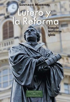 Lutero y la Reforma : evangelio, justificación, Iglesia - Madrigal, Santiago