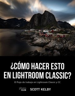 ¿Cómo hacer esto en Lightroom Classic? : el flujo de trabajo en Lightroom Classic y CC - Kelby, Scott